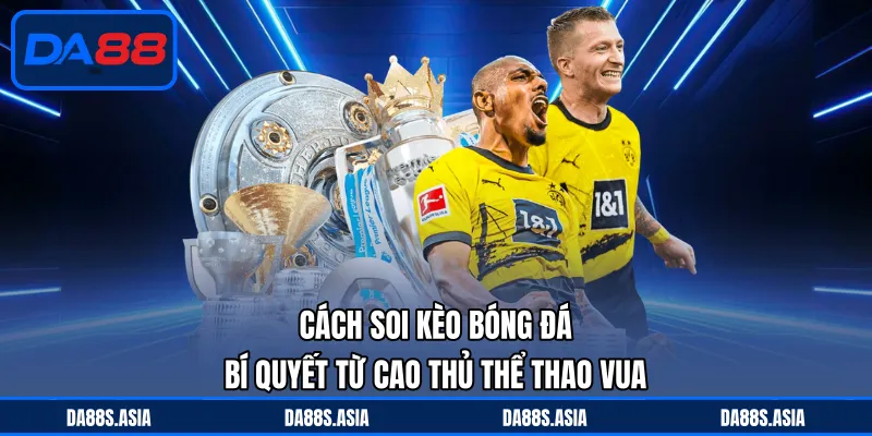 Cách Soi Kèo Bóng Đá - Bí Quyết Từ Cao Thủ Thể Thao Vua - win153.casa