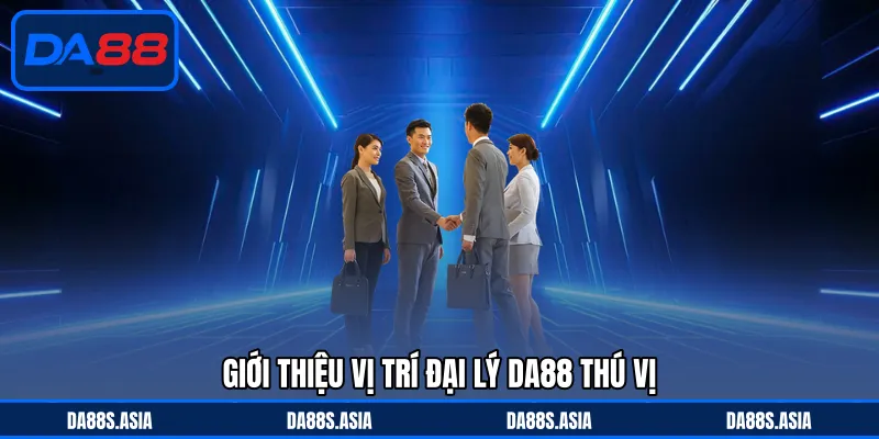 Đại Lý DA88 - Nhận Hoa Hồng Lớn Với Vị Trí Mới Tại Nhà Cái - win153.casa